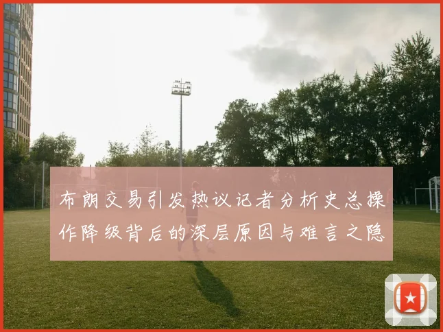 布朗交易引发热议记者分析史总操作降级背后的深层原因与难言之隐