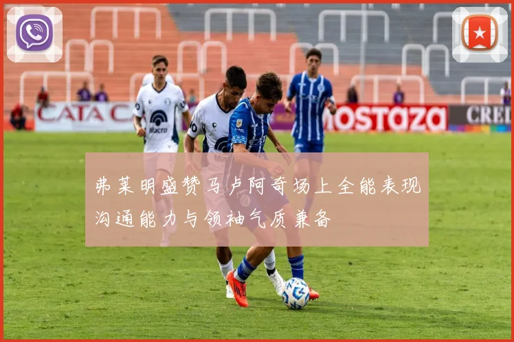 弗莱明盛赞马卢阿奇场上全能表现沟通能力与领袖气质兼备