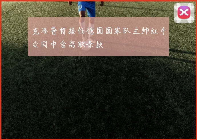 克洛普将接任德国国家队主帅红牛合同中含离职条款